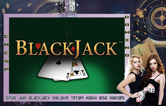 Situs Judi Blackjack Diblokir Tetapi Masih Bisa Diakses